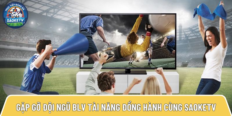 gap go doi ngu blv tai nang dong hanh cung saoketv 7